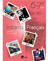 Instants Français 6e/7e TQ/P - Cahier d'activités